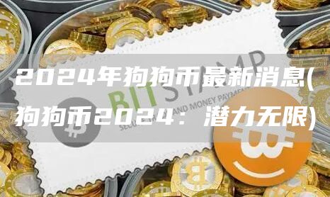 2024年狗狗币最新消息 - 狗狗币2024：潜力无限